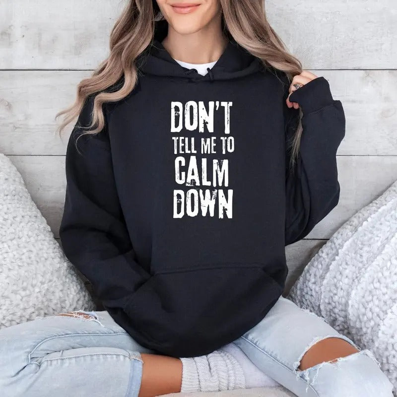 Hoodie , DONT TELL ME TO CALM DOWN T-Shirts, Sweatshirt | RetroVerseTees.com