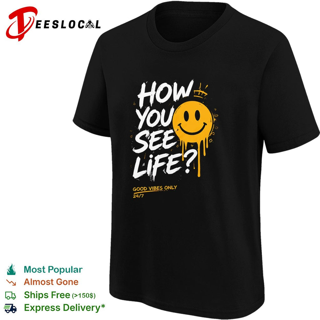 How You See Life Good Vibes Only shirt