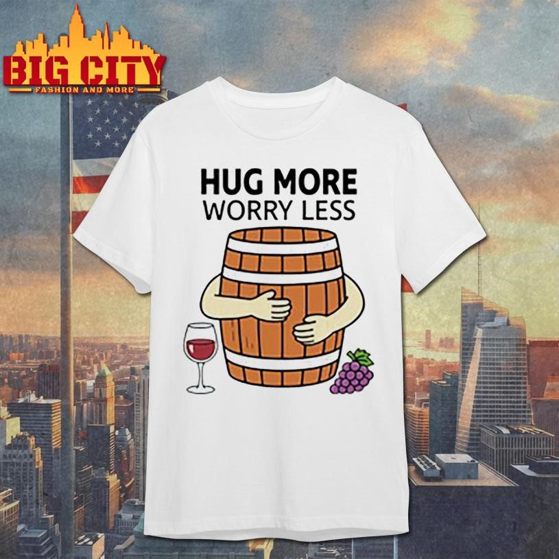 Hug More Worry Less Wine Barrel Shirt