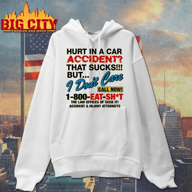 Hurt In A Car Accident That Sucks But I Don’t Care Shirt
