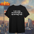 I Am Only Ran Through By My Loving Wife Shirt