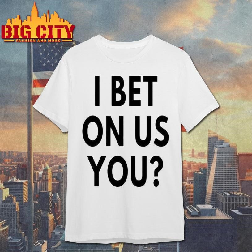 I Bet On Us You 2025 Shirt