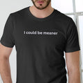 I COULD BE MEANER T Shirt, Unisex Cotton Hoodie, Sweatshirt | RetroVerseTees.com