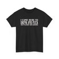 I Came Here To Drink And F*ck And Im Almost Done Drinking Tshirt, Funny Meme Tee, Parody Shirt, Ironic Gift, Gift for...
