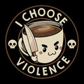 I Choose Violence Funny Coffee