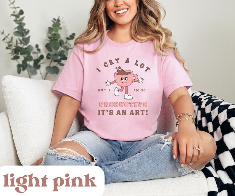 I Cry A Lot But I Am So Productive, I Can Do It With A Broken Heart Shirt, Funny Shirt, Coffee Shirt Hoodie, Sweatshirt