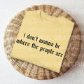 I Don't Wanna be Where the People Are DTF Transfers - THIS IS NOT A SHIRT Hoodie, Sweatshirt | RetroVerseTees.com