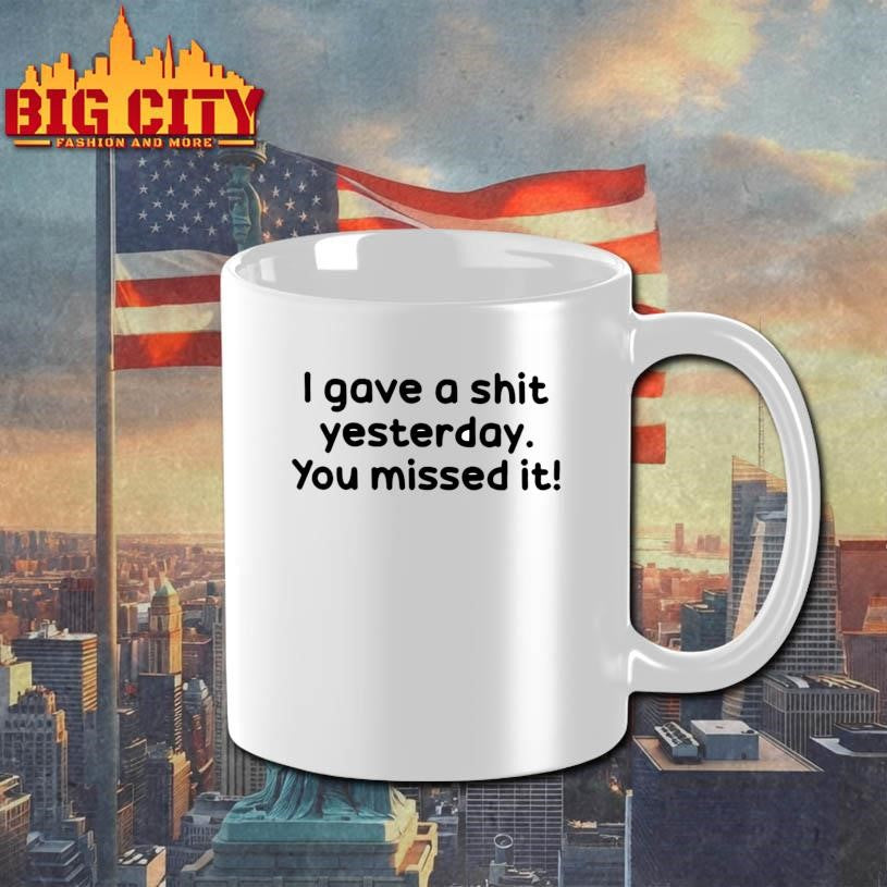 I Gave A Shit Yesterday. You Missed it! Shirt
