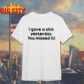 I Gave A Shit Yesterday. You Missed it! Shirt