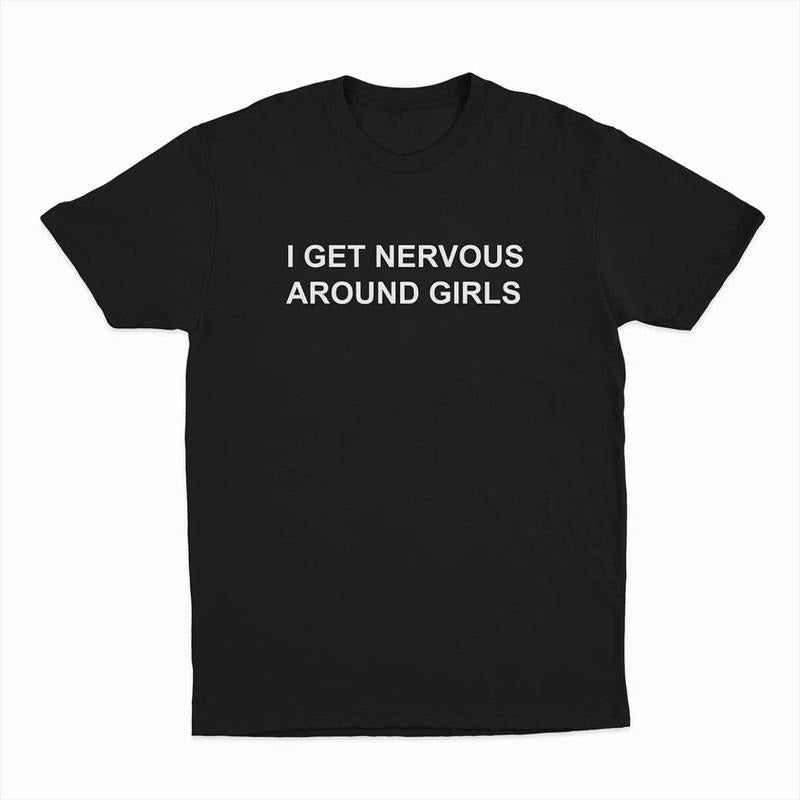 I Get Nervous Around Girls T-Shirt, Trending 2025 Shirt Funny Hoodie, Sweatshirt | RetroVerseTees.com