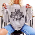 I Have Separation Anxiety From My Dogs Sweatshirt, Valentine Day Shirt, Sweaters Womenswear, For Women Hoodie