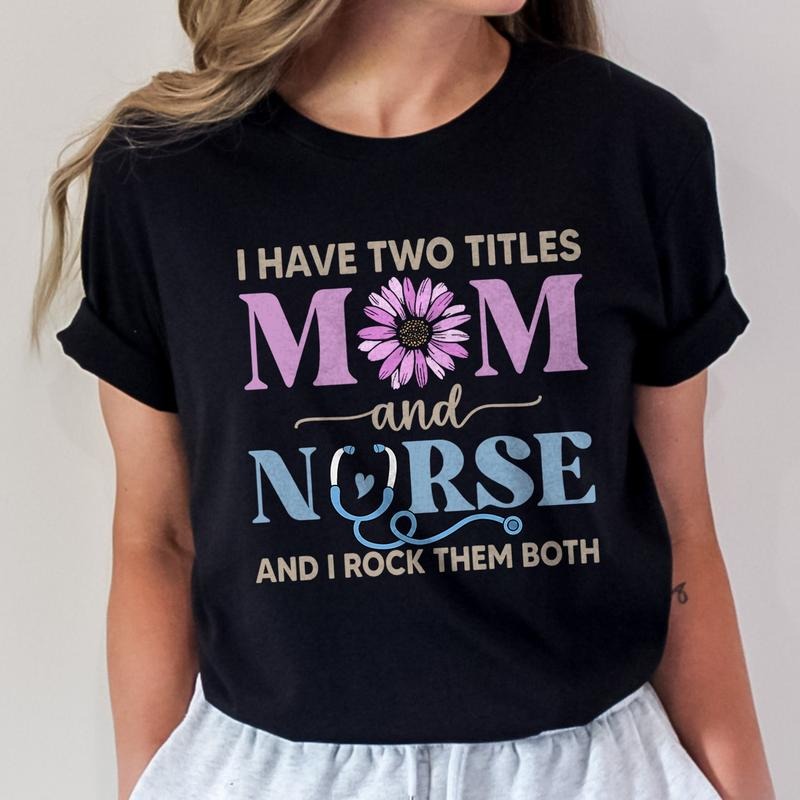 I Have Two Titles Mom and Nurse Shirt | Funny Nurse Tee | Nurse Mom T-shirt | Mother's Day Gift for Mom Hoodie, Sweatshirt