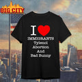 I Heart Immigrants Tylenol Abortion And Bad Bunny shirt