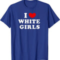I Heart White Girls Shirt, I Love White Girls T-Shirt | Unisex Cotton Tee, Size S-5XL Hoodie, Sweatshirt | RetroVerseTees.com