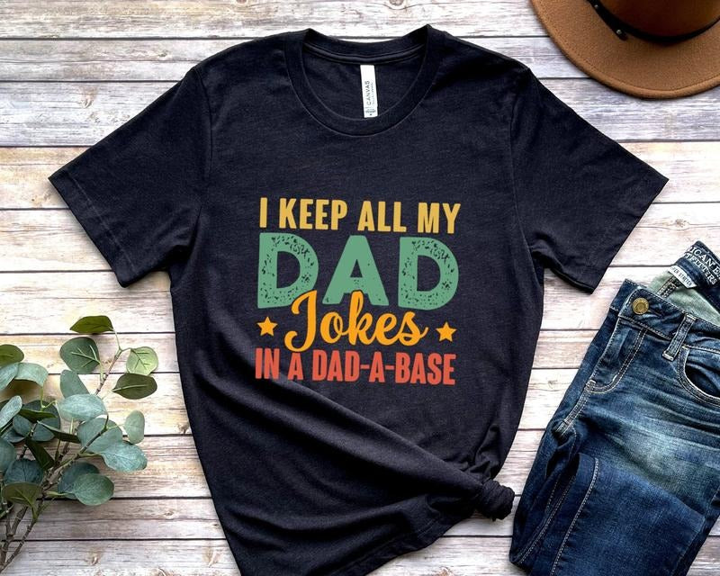 I Keep All My Dad Jokes In A Dad-a-base Shirt Hoodie Sweater Funny Dad Shirt Father's Day Gift Dad Birthday Cool Dad Tee...