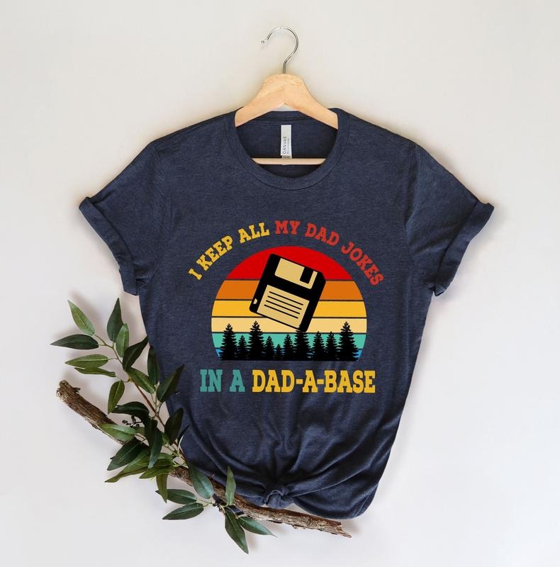 I Keep All My Dad Jokes In A Dad-a-base Shirtnew Dad Shirtdad Shirtdaddy Shirtfather's Day Shirtbest Dad Shirtgift For...