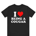 I Love Being A Cougar shirt, I Heart Being A Cougar T-Shirt ,Valentine's Day gift ,I Love Cougars Shirt ,Funny I Love My...