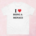 I Love Being A Menace Shirt, Gift For Him, Gift For Her, I love T-Shirt, I heart shirt Hoodie, Sweatshirt