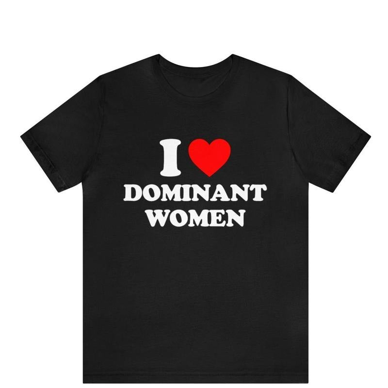 I Love Dominant Women Shirt, I Love Bespoke Graphic Tees, I Heart Dominant Women Tee, Dominant Women T-Shirt, Funny I...