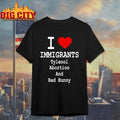 I Love Immigrants Tylenol Abortion And Bad Bunny shirt