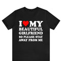 I Love My Beautiful Girlfriend So Please Stay Away From Me T-shirt , I Heart My Girlfriend Shirt, Valentine's Day Tee...
