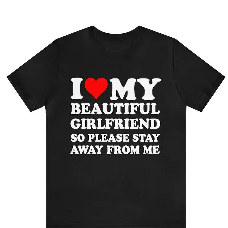 I Love My Beautiful Girlfriend So Please Stay Away From Me T-shirt , I Heart My Girlfriend Shirt, Valentine's Day Tee...