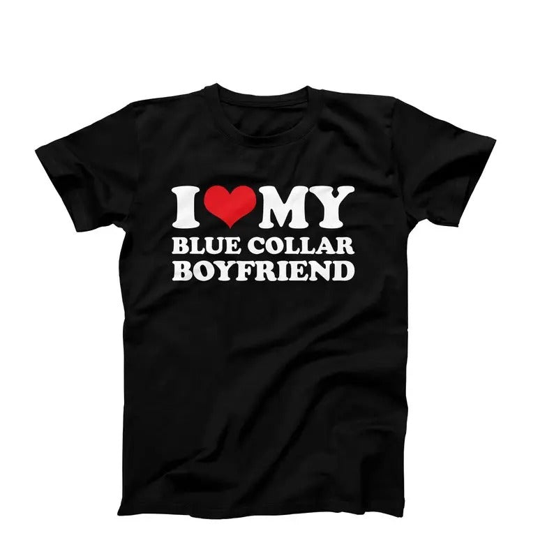 I Love My Blue Collar Boyfriend T-Shirt, I Heart My Blue Collar Boyfriend Tee, Girlfriend Gift Idea, Funny Couples Tee, I...