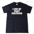 I Love My Crazy Girlfriend T-shirt Funny Hilarious Valentine's Day Gift Tee Shirt Hoodie, Sweatshirt | RetroVerseTees.com