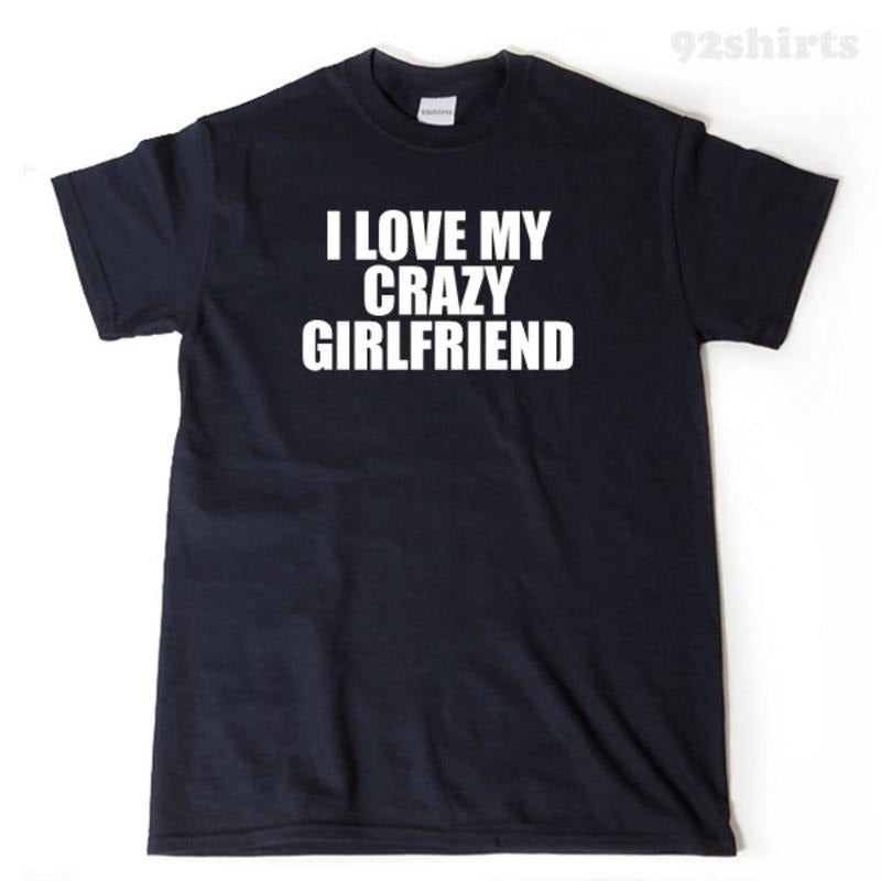 I Love My Crazy Girlfriend T-shirt Funny Hilarious Valentine's Day Gift Tee Shirt Hoodie, Sweatshirt | RetroVerseTees.com