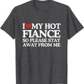I Love My Fiance So Stay Away Frome Me T-Shirt | Unisex Cotton Tee, Size S-5XL Hoodie, Sweatshirt | RetroVerseTees.com