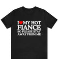 I Love My Fiance T-Shirt I Love My Hot Girlfriend So Stay Away Shirt ,Relationship Tee, Perfect Gift For Valentine's Day,...