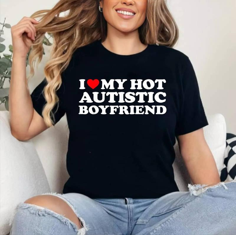 I Love My Hot Autistic Boyfriend I Heart My Hot Autistic BF T-Shirt | Cotton 100%, Crewneck, Top Womenswear Hoodie,...