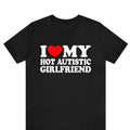 I Love My Hot Autistic Girlfriend T-Shirt,  Valentines Day, Gift For Couple, Autism Awareness Month, Trending shirt, Gift...