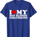 I Love My Hot Blonde Girlfriend T-Shirt | Unisex Cotton Tee, Size S-5XL Hoodie, Sweatshirt | RetroVerseTees.com