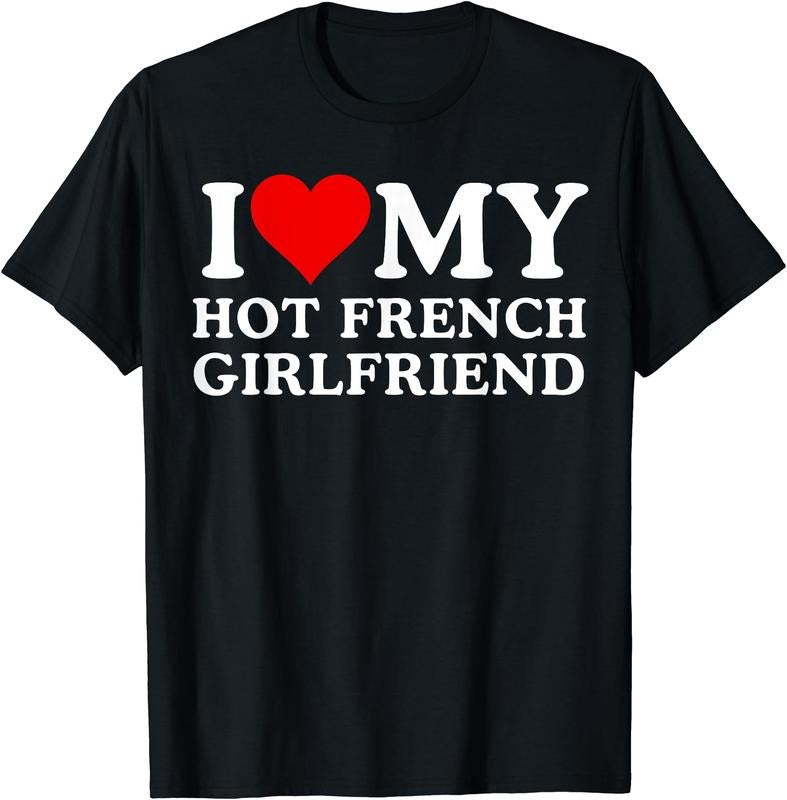 I Love My Hot French Girlfriend T-Shirt | Unisex Cotton Tee, Size S-5XL Hoodie, Sweatshirt | RetroVerseTees.com