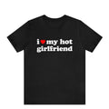 I Love My Hot Girlfriend T-Shirt, I Heart My Hot Girlfriend Shirt ,I Love My Hot Girlfriend Shirt , Gift for Girlfriend...