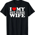 I Love My Hot Nurse Wife Shirt with Heart T-Shirt | Unisex Cotton Tee, Size S-5XL Hoodie, Sweatshirt | RetroVerseTees.com
