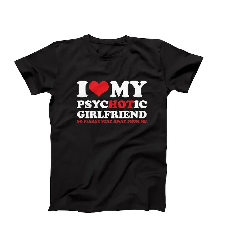 I Love My Psychotic Girlfriend So Please Stay Away t-Shirt, I Love My Hot Girlfriend Mens Shirt, Funny Girlfriend Gift...
