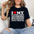 I Love My Super Hot Autistic Boyfriend So Please Stay Away T-Shirt | Cotton 100%, Crewneck, Top Womenswear Hoodie, Sweatshirt