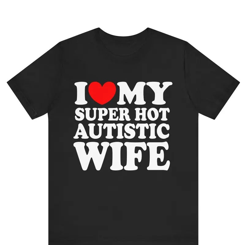 I Love My Super Hot Autistic Wife T-shirt ,I Heart My Super Hot Autistic Wife Shirt , Valentines Day Shirt, Marriage Tee,...