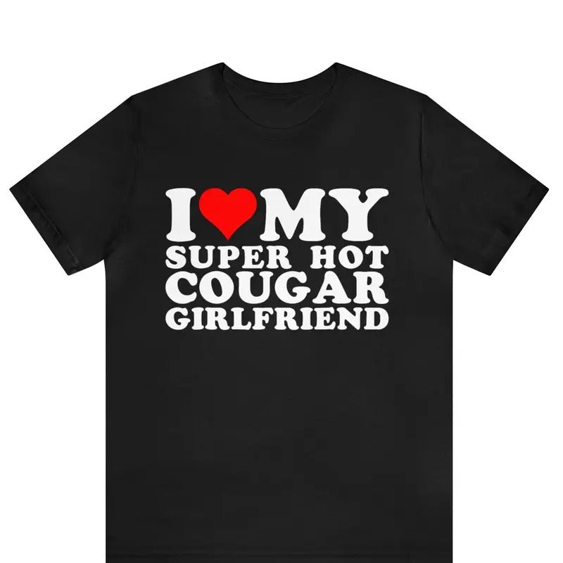 I Love My Super Hot Cougar Girlfriend shirt ,I Heart My Girlfriend T-Shirt ,I Love My Cougar Girlfriend T-Shirt, I Heart...