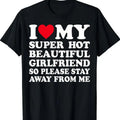 I Love My Super Hot Girlfriend So Please Stay Away From Me T-Shirt, Unisex Cotton Tee, Size S-3XL, For Men, For Women...