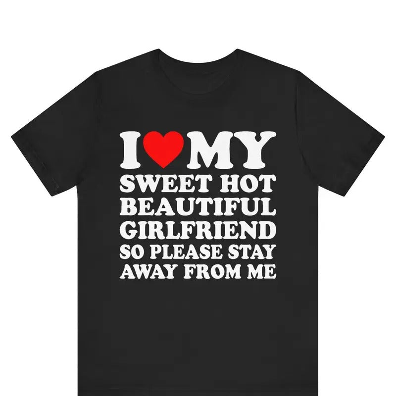 I Love My Sweet Hot Girlfriend So Please Stay Away From Me Tshirt ,Boyfriend Shirts, Valentine's Day , Gifts for...