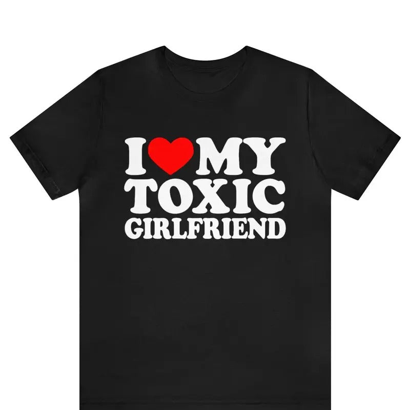 I Love My Toxic Girlfriend Shirt, I Love My Toxic Boyfriend T-Shirt, Funny I Love Couples Shirt, Hilarious Toxic T-Shirt,...