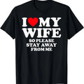 I Love My Wife I Love My Hot Wife So Stay Away T-Shirt | Unisex Cotton Tee, Size S-5XL Hoodie, Sweatshirt