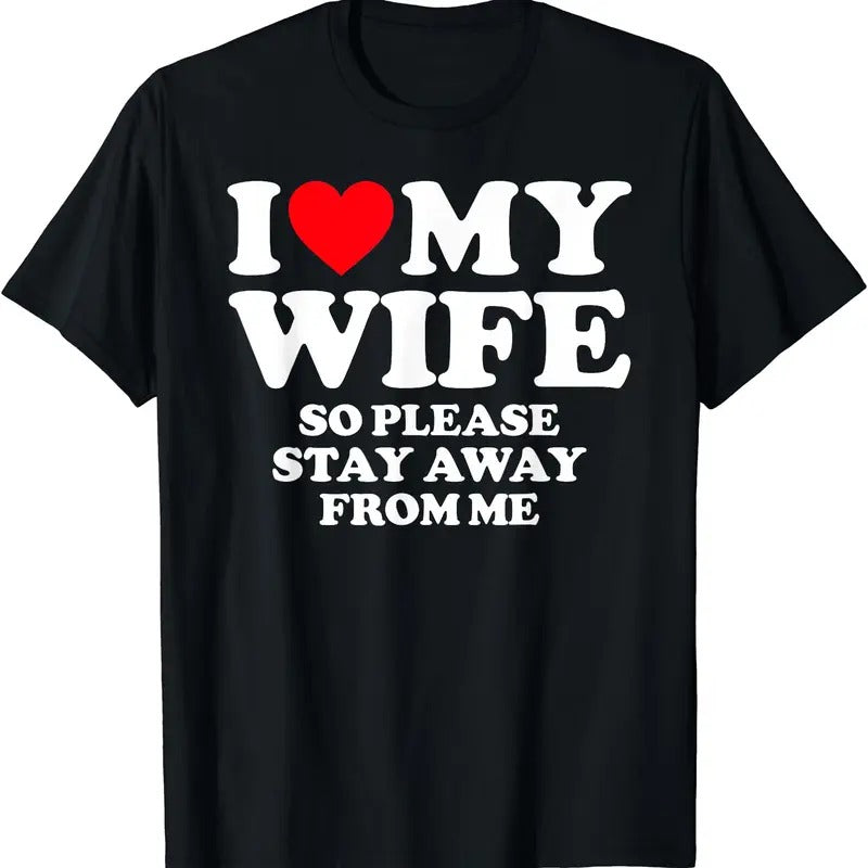 I Love My Wife I Love My Hot Wife So Stay Away T-Shirt | Unisex Cotton Tee, Size S-5XL Hoodie, Sweatshirt