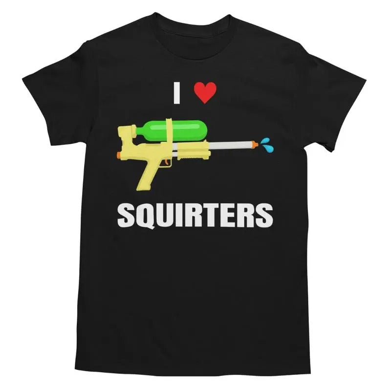 I Love Squirters Shirt - Unisex Funny Graphic Tee Hoodie, Sweatshirt | RetroVerseTees.com