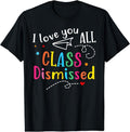 I Love You All Class Dismissed Teacher Last Day Of School T-Shirt | Unisex Cotton Tee Gift, Crewneck, Short Sleeve...