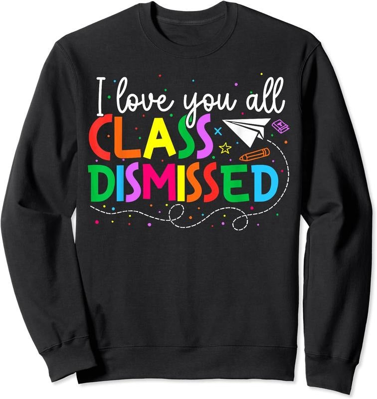 I Love You All Class Dismissed Teacher Last Day Of School Unisex Crewneck Sweatshirt T-Shirts, Hoodie | RetroVerseTees.com