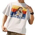 I Never Said That Funny Christian Church Jesus T-Shirt, Unisex Shirt, Menswear Top, Womenswear Top Hoodie, Sweatshirt